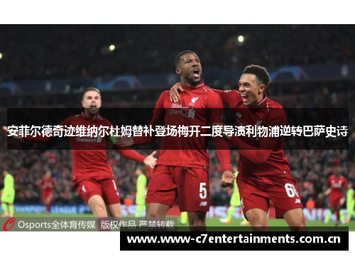 安菲尔德奇迹维纳尔杜姆替补登场梅开二度导演利物浦逆转巴萨史诗 安菲尔德奇迹维纳尔杜姆替补登场梅开二度导演利物浦逆转巴萨史诗